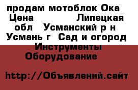   продам мотоблок Ока › Цена ­ 25 000 - Липецкая обл., Усманский р-н, Усмань г. Сад и огород » Инструменты. Оборудование   